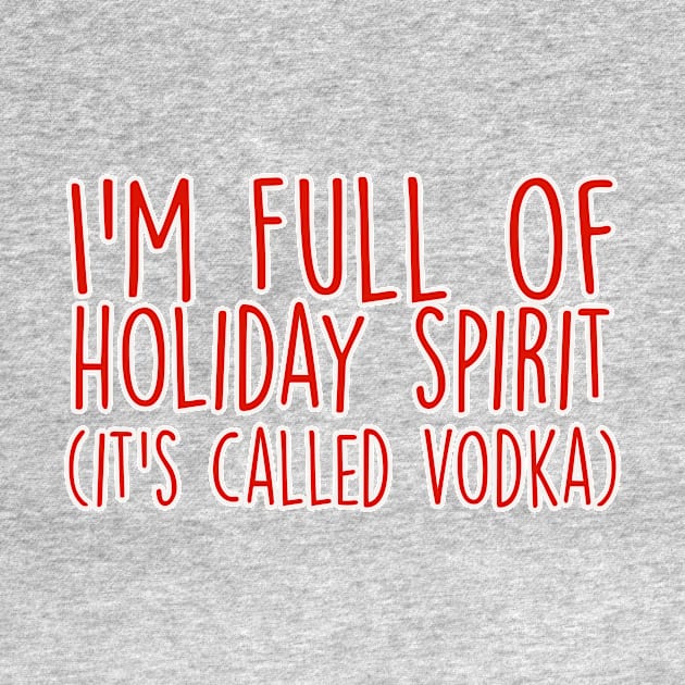 I'm Full of Holiday Spirit It's Called Vodka Funny Christmas by charlescheshire